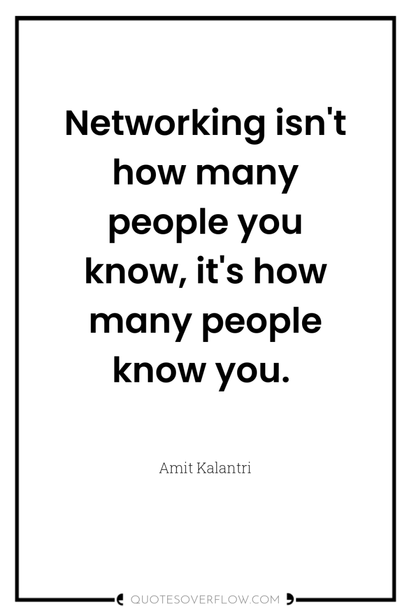 Networking isn't how many people you know, it's how many...
