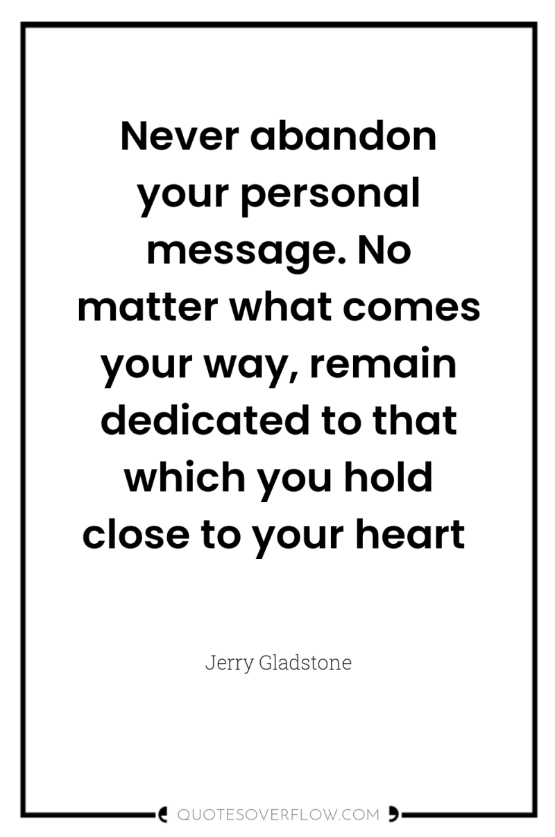 Never abandon your personal message. No matter what comes your...
