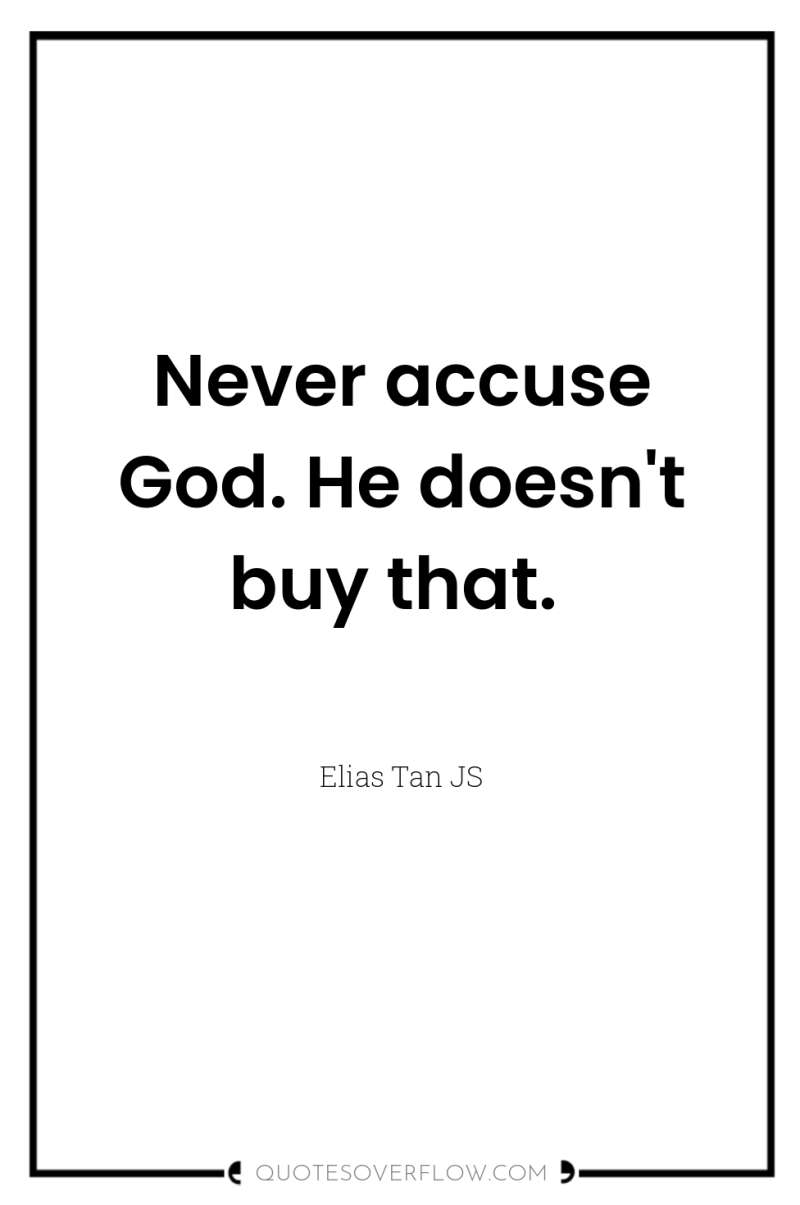 Never accuse God. He doesn't buy that. 