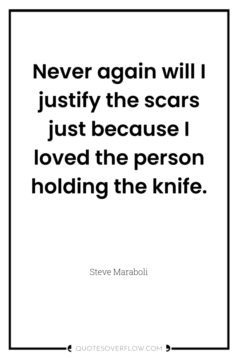 Never again will I justify the scars just because I...