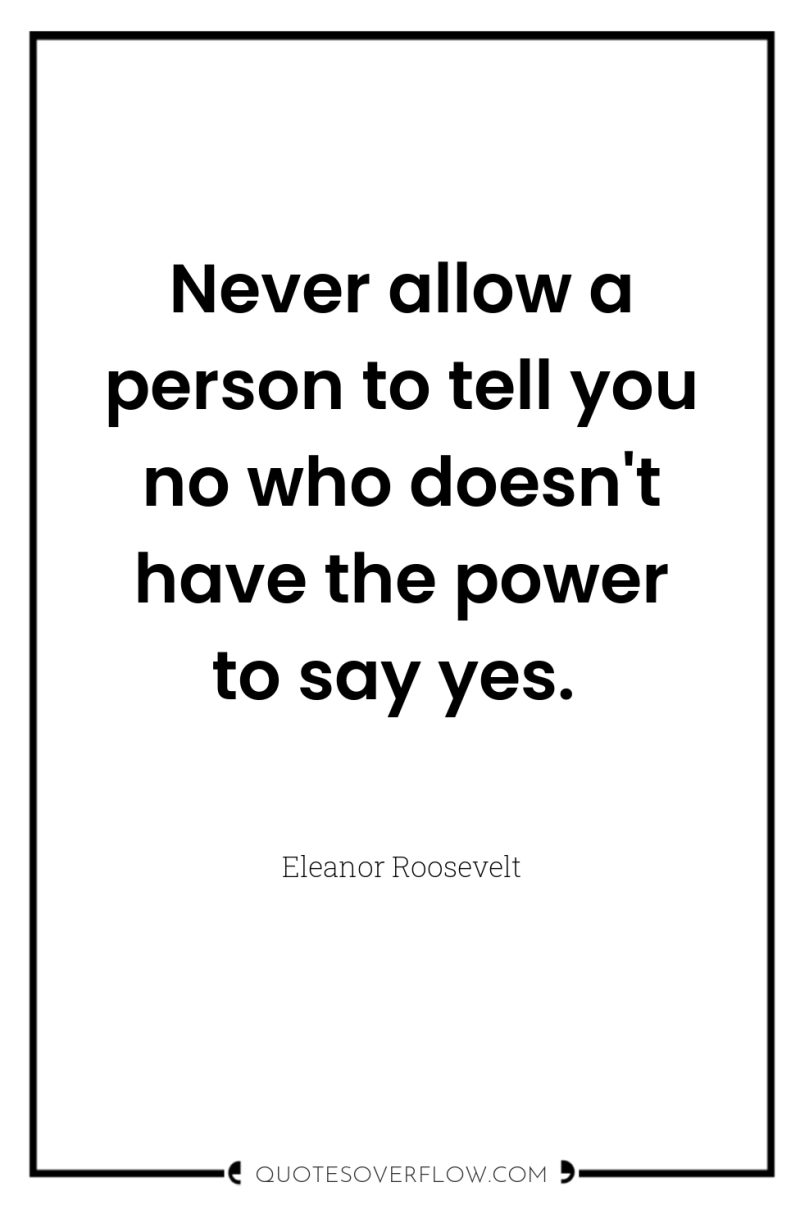 Never allow a person to tell you no who doesn't...
