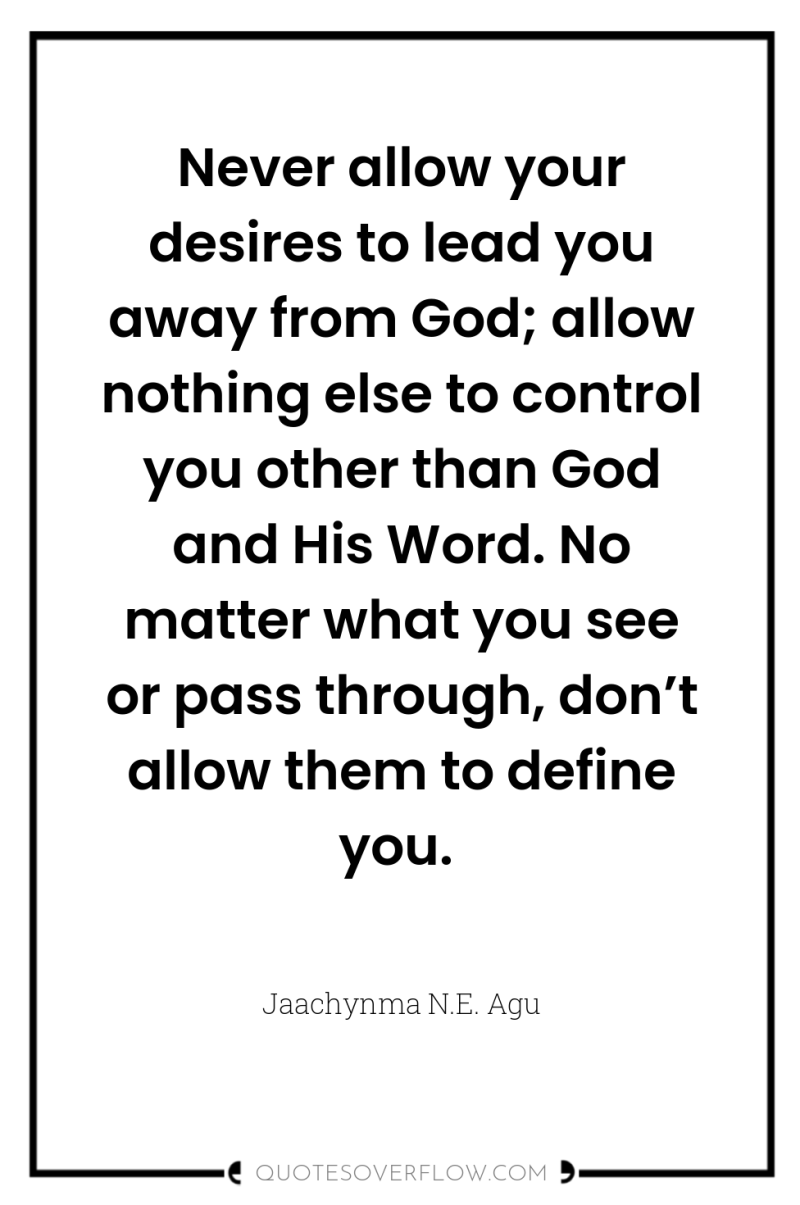 Never allow your desires to lead you away from God;...