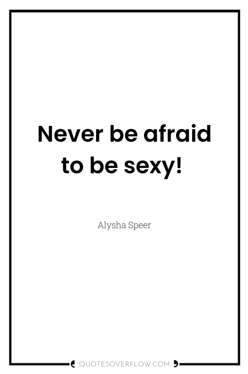 Never be afraid to be sexy! 