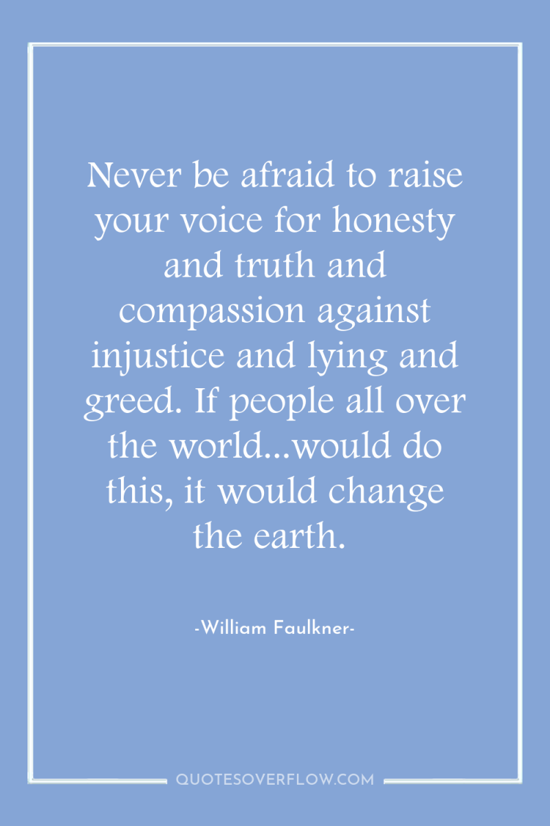 Never be afraid to raise your voice for honesty and...