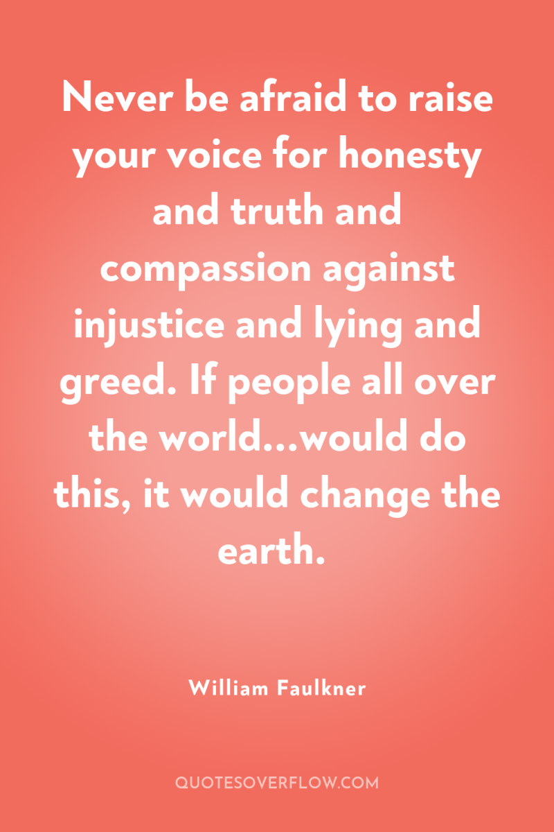 Never be afraid to raise your voice for honesty and...
