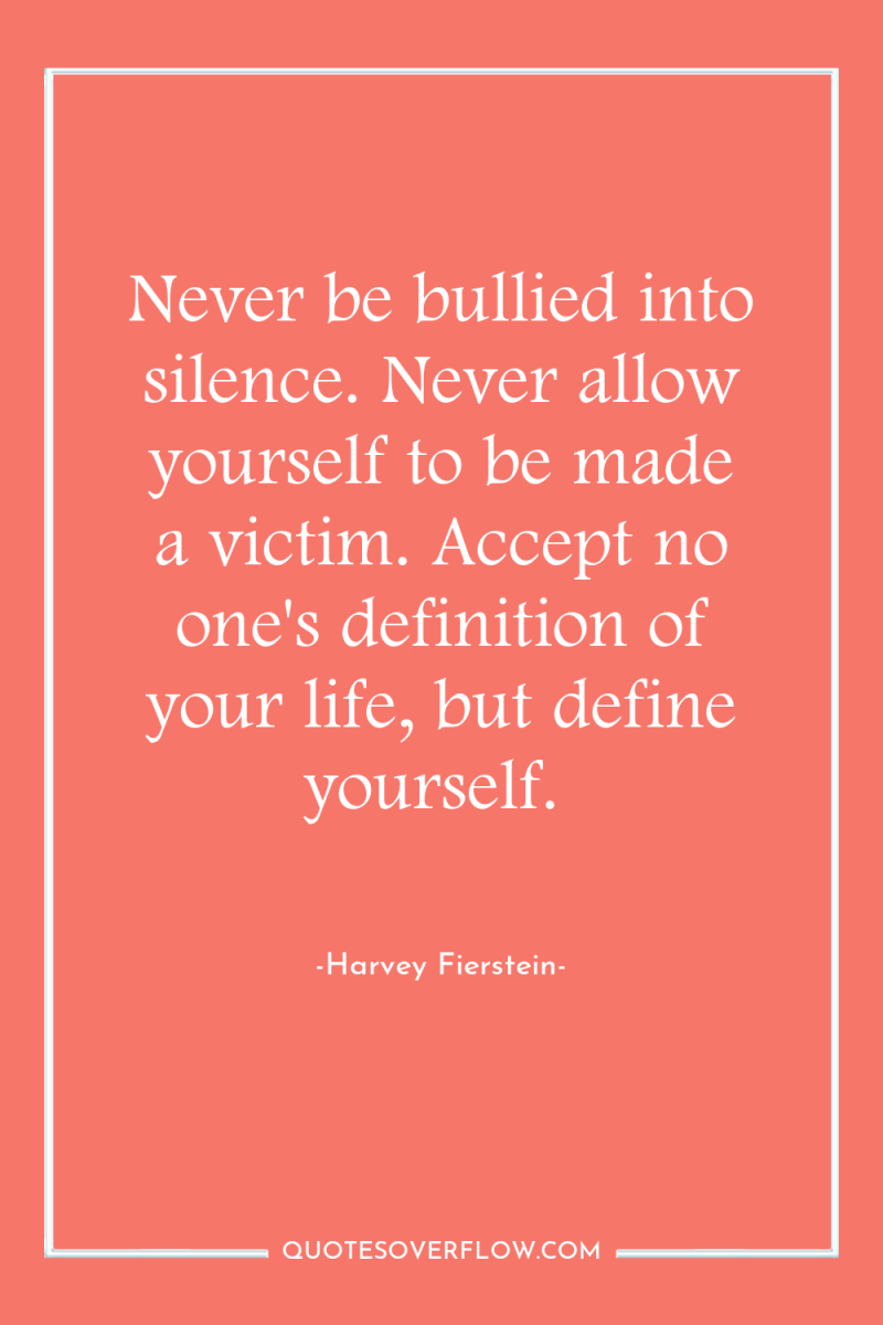 Never be bullied into silence. Never allow yourself to be...