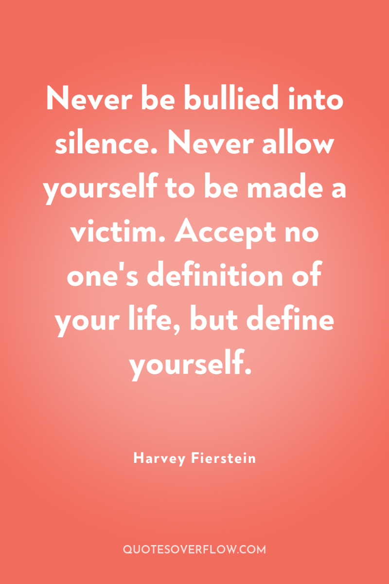 Never be bullied into silence. Never allow yourself to be...