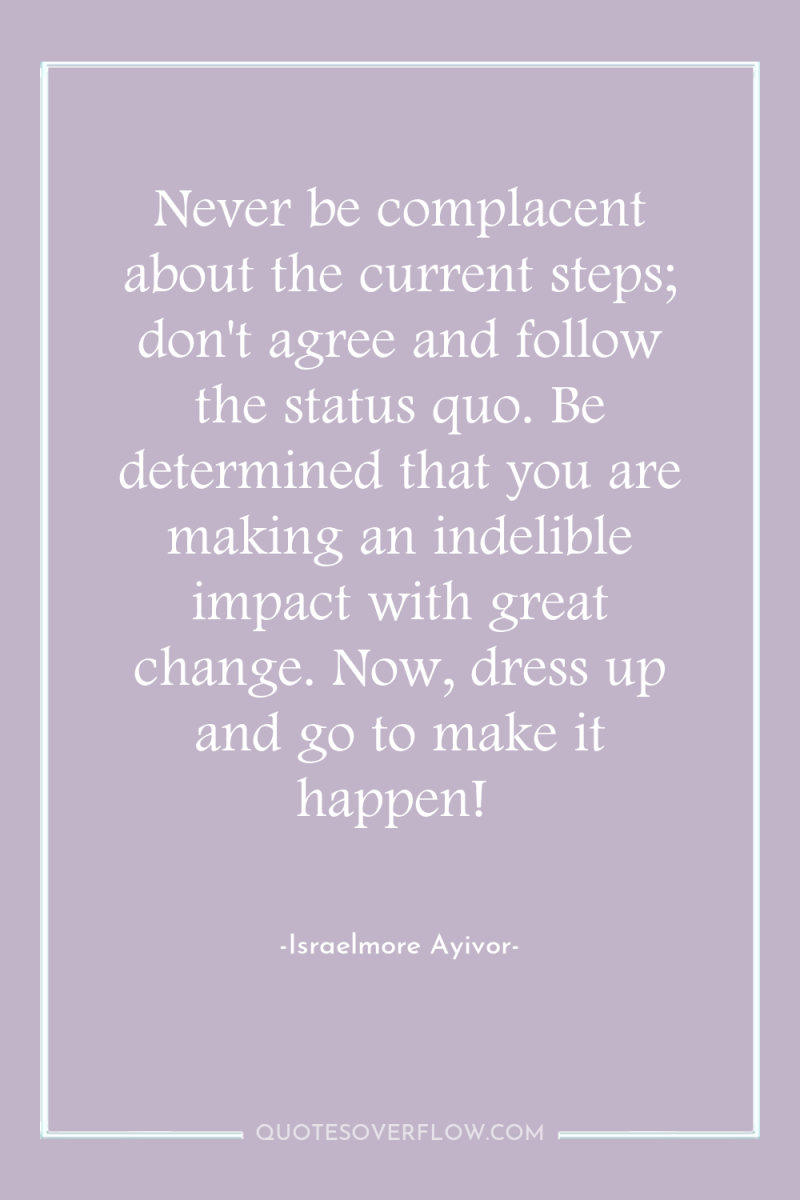 Never be complacent about the current steps; don't agree and...