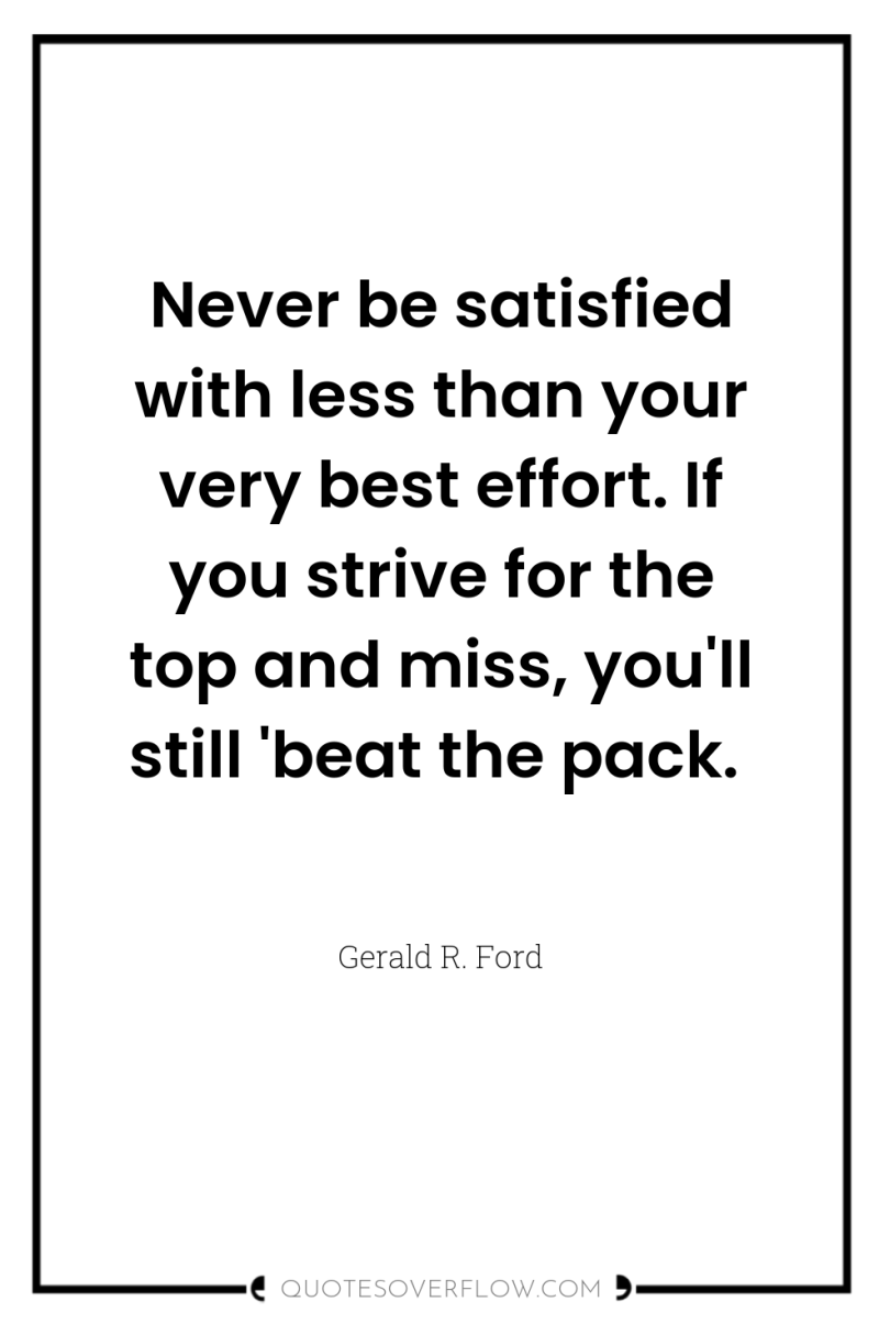 Never be satisfied with less than your very best effort....