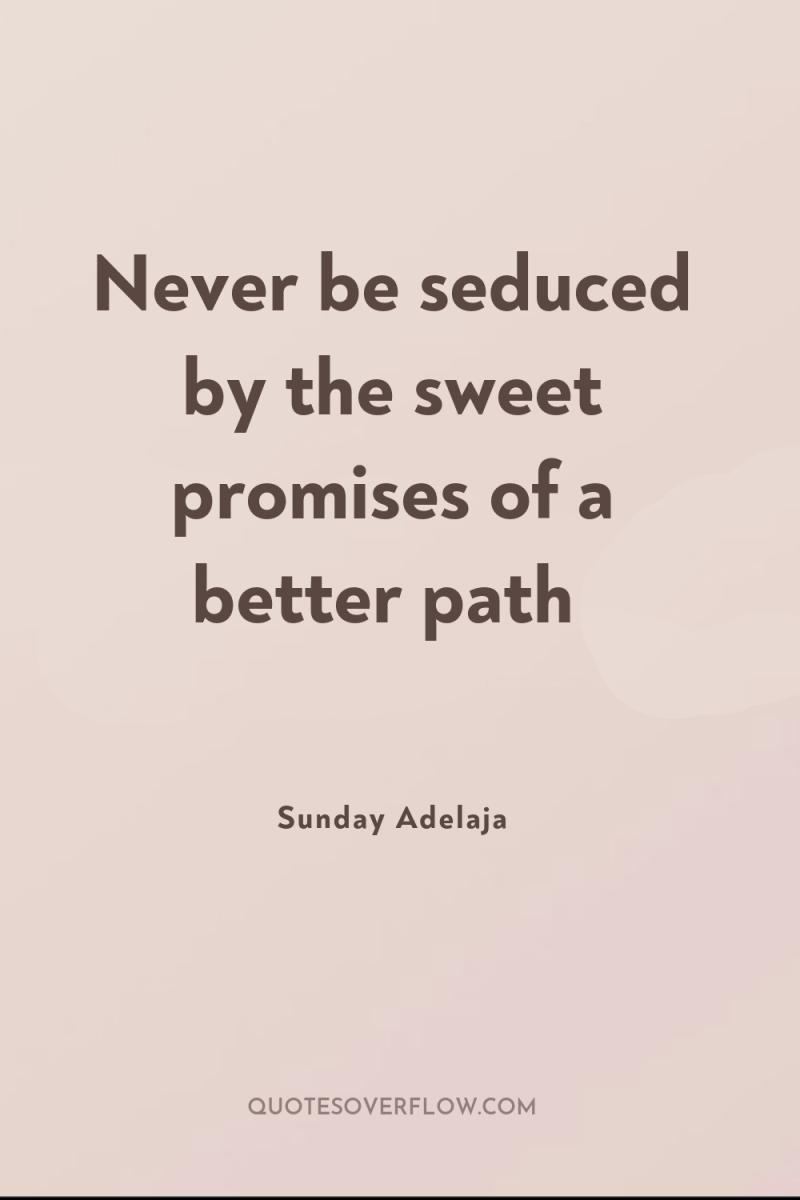 Never be seduced by the sweet promises of a better...