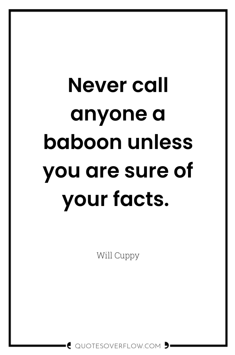 Never call anyone a baboon unless you are sure of...