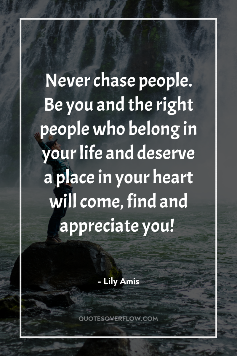 Never chase people. Be you and the right people who...