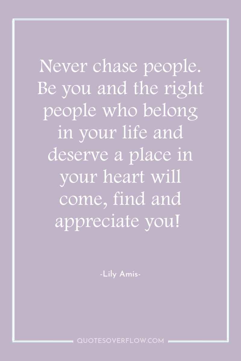 Never chase people. Be you and the right people who...