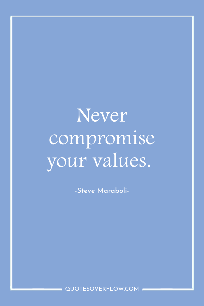 Never compromise your values. 