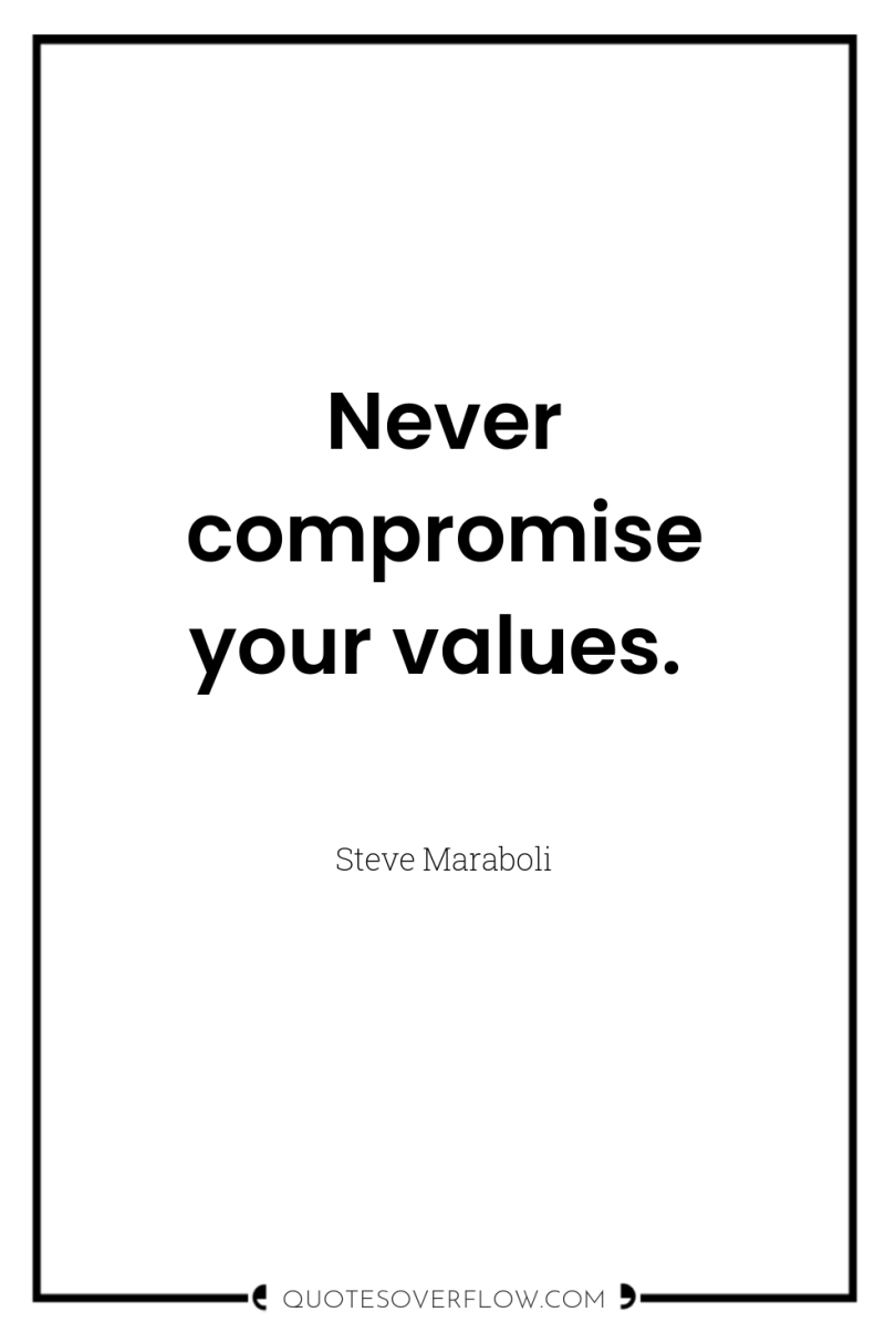 Never compromise your values. 