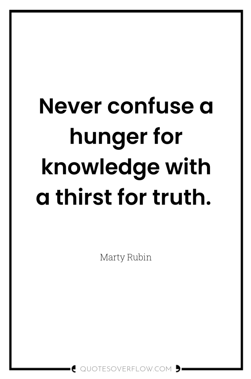 Never confuse a hunger for knowledge with a thirst for...