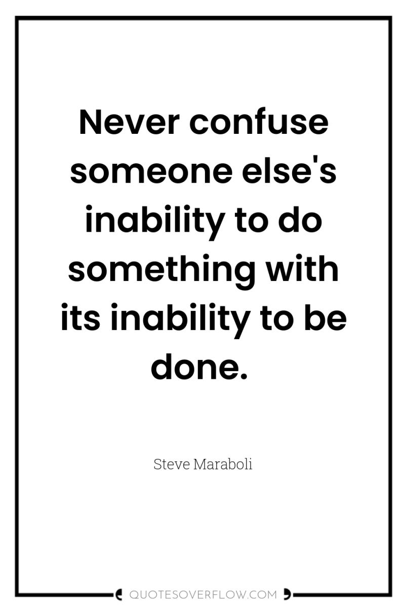Never confuse someone else's inability to do something with its...