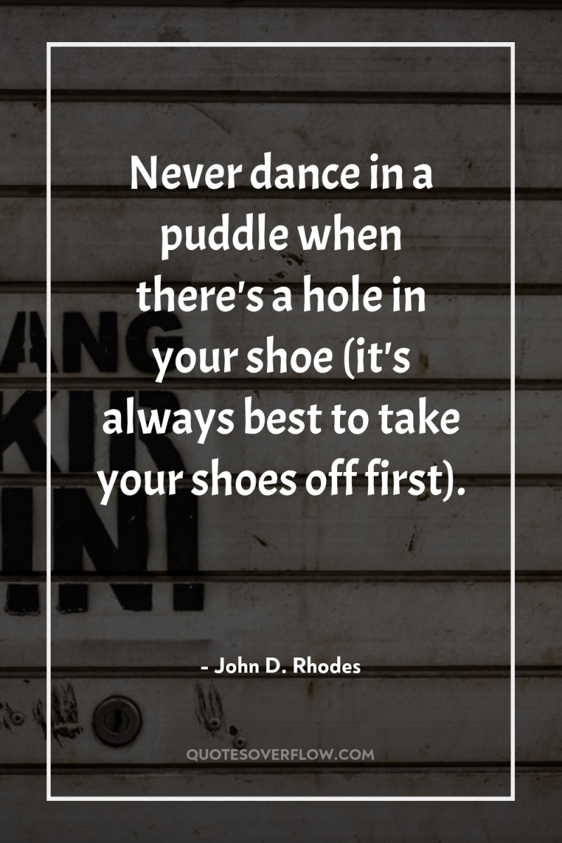 Never dance in a puddle when there's a hole in...