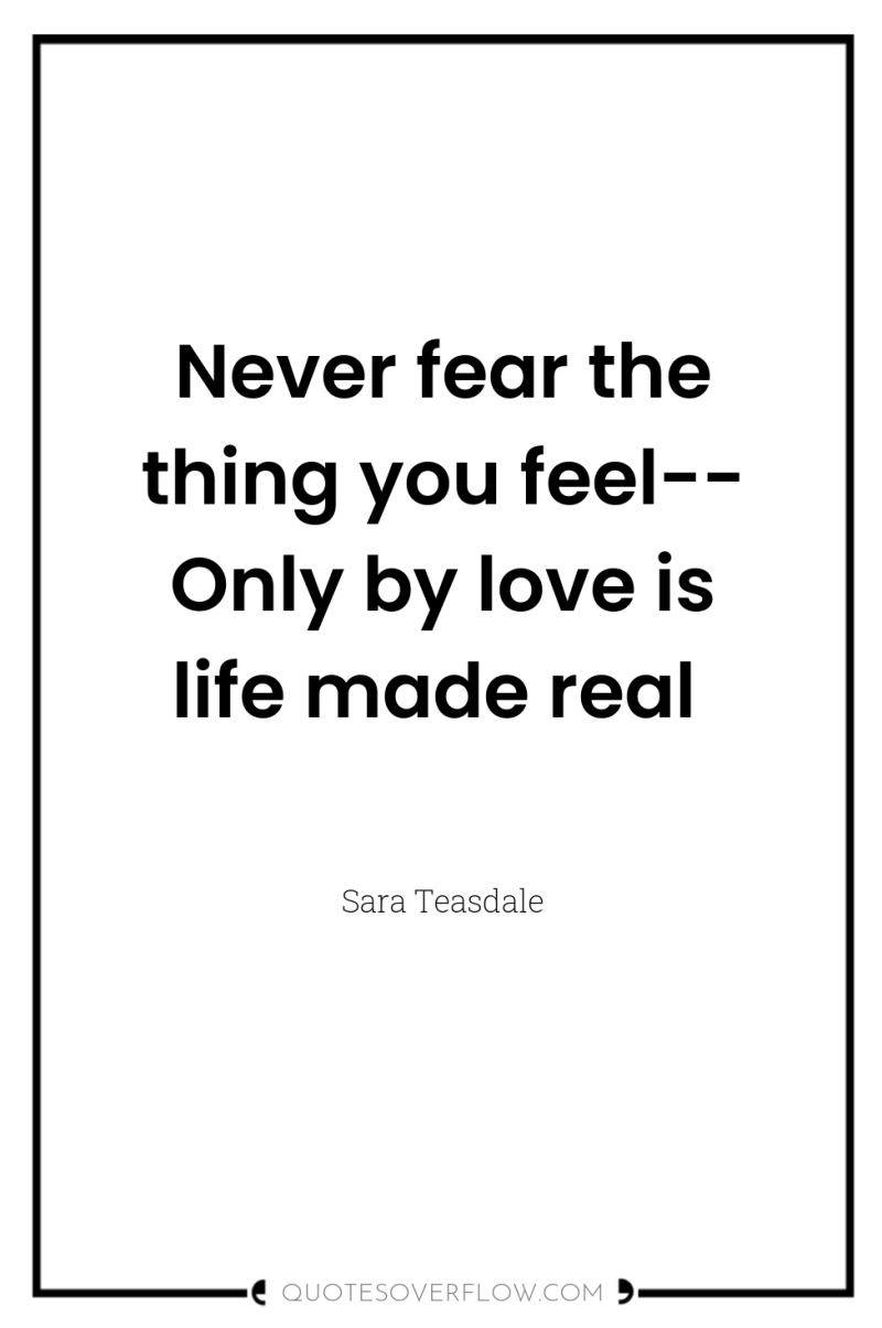 Never fear the thing you feel-- Only by love is...