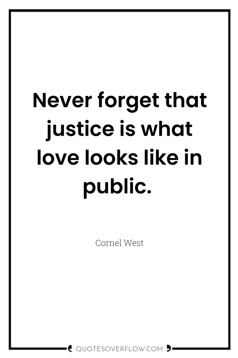 Never forget that justice is what love looks like in...