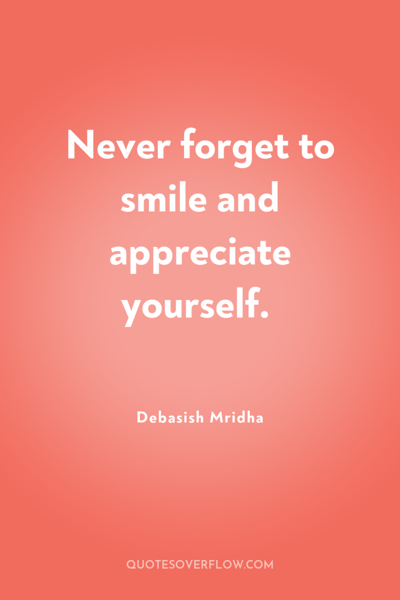 Never forget to smile and appreciate yourself. 