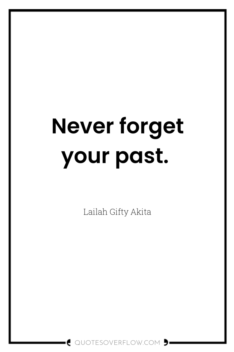 Never forget your past. 