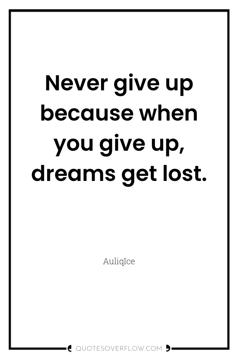 Never give up because when you give up, dreams get...