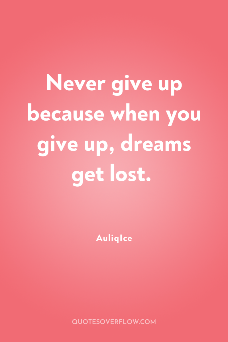 Never give up because when you give up, dreams get...