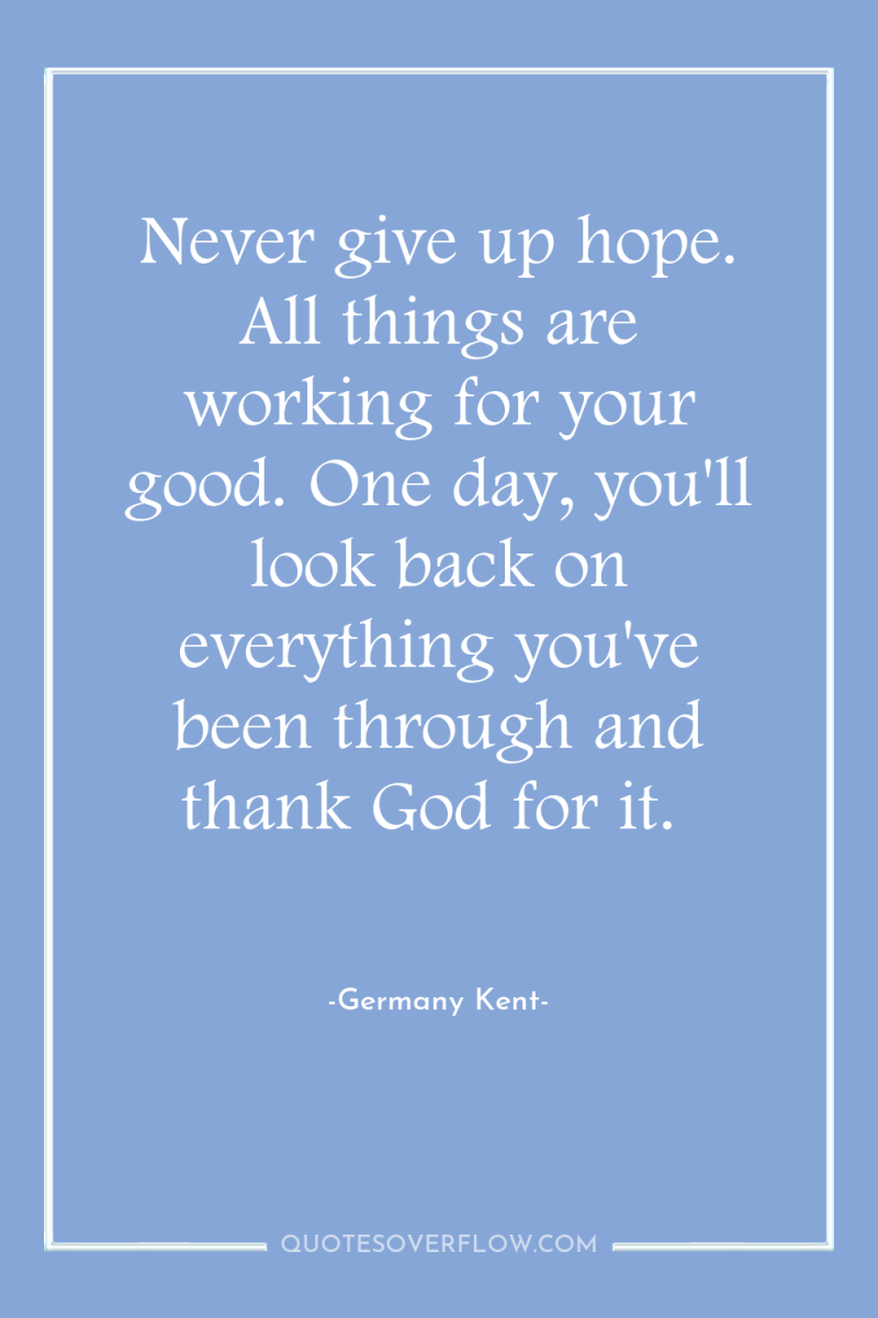 Never give up hope. All things are working for your...