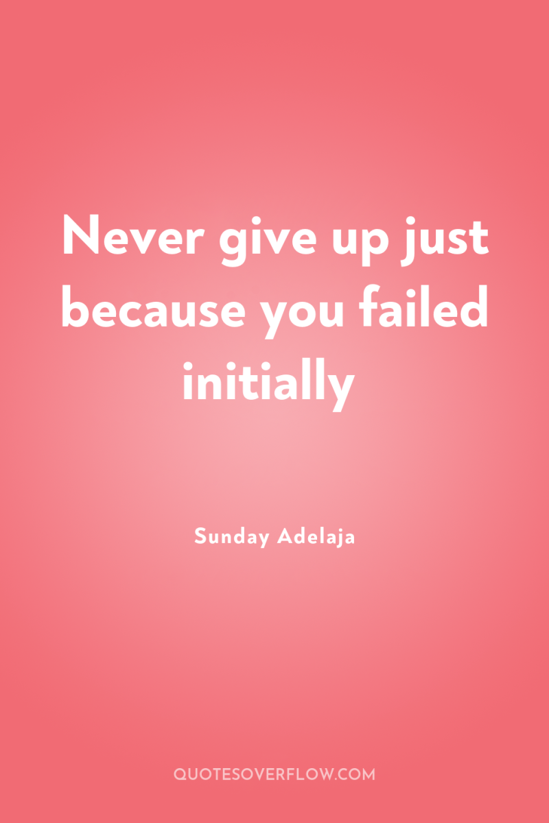 Never give up just because you failed initially 