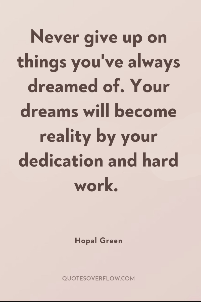 Never give up on things you've always dreamed of. Your...