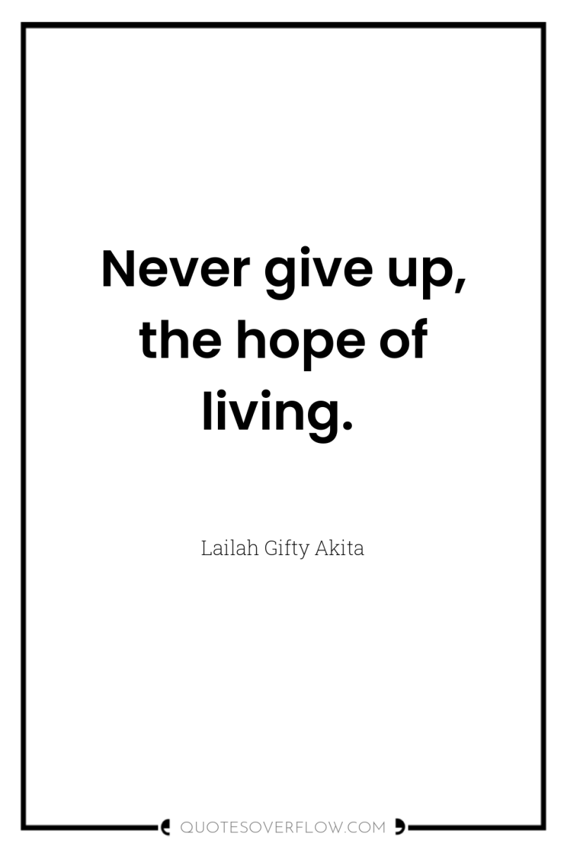 Never give up, the hope of living. 