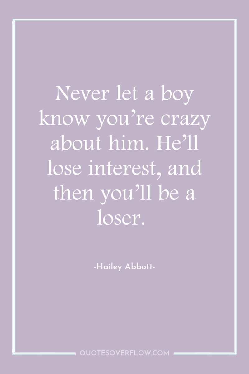 Never let a boy know you’re crazy about him. He’ll...