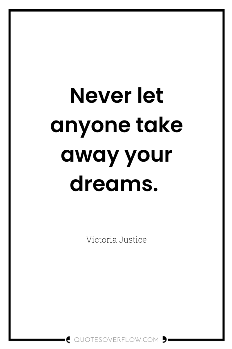Never let anyone take away your dreams. 