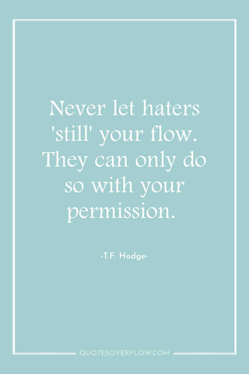 Never let haters 'still' your flow. They can only do...