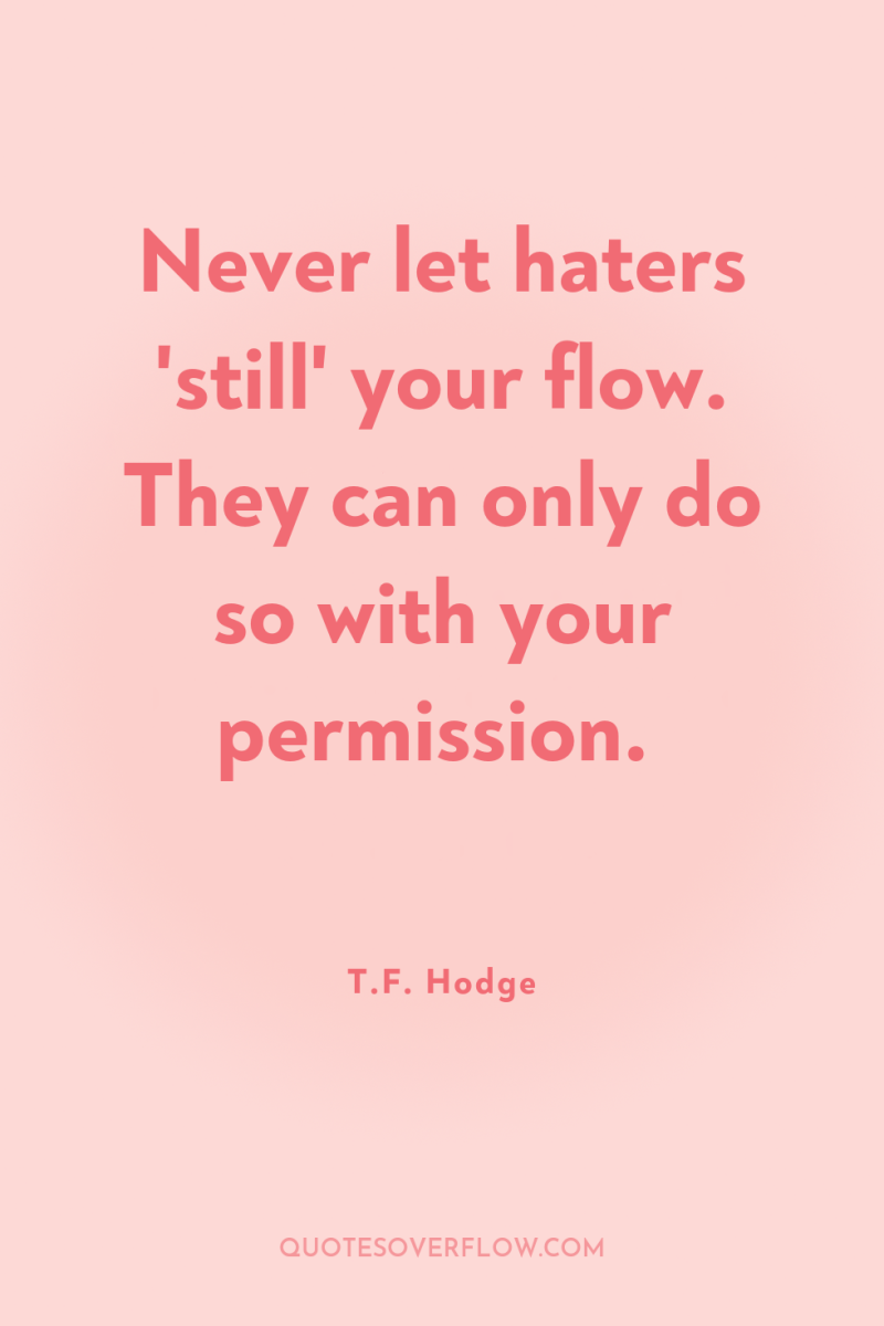 Never let haters 'still' your flow. They can only do...