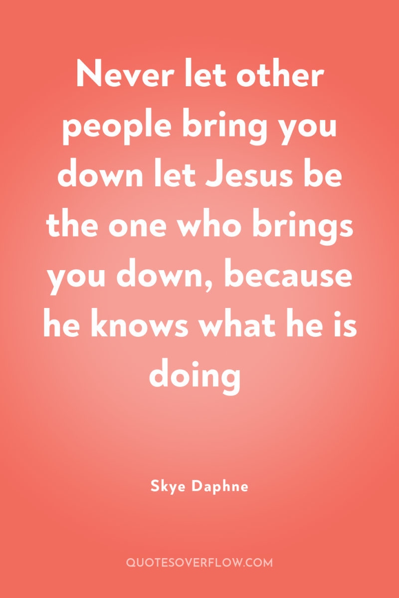 Never let other people bring you down let Jesus be...