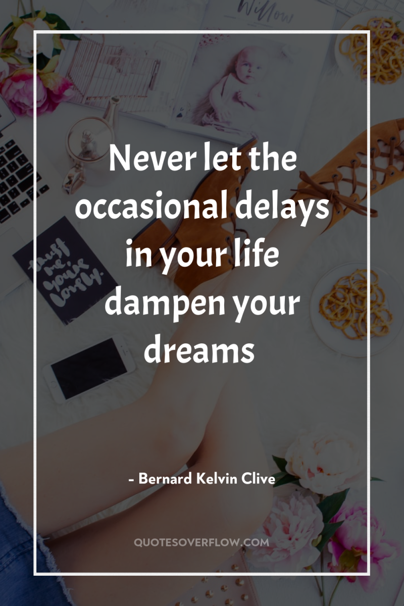Never let the occasional delays in your life dampen your...