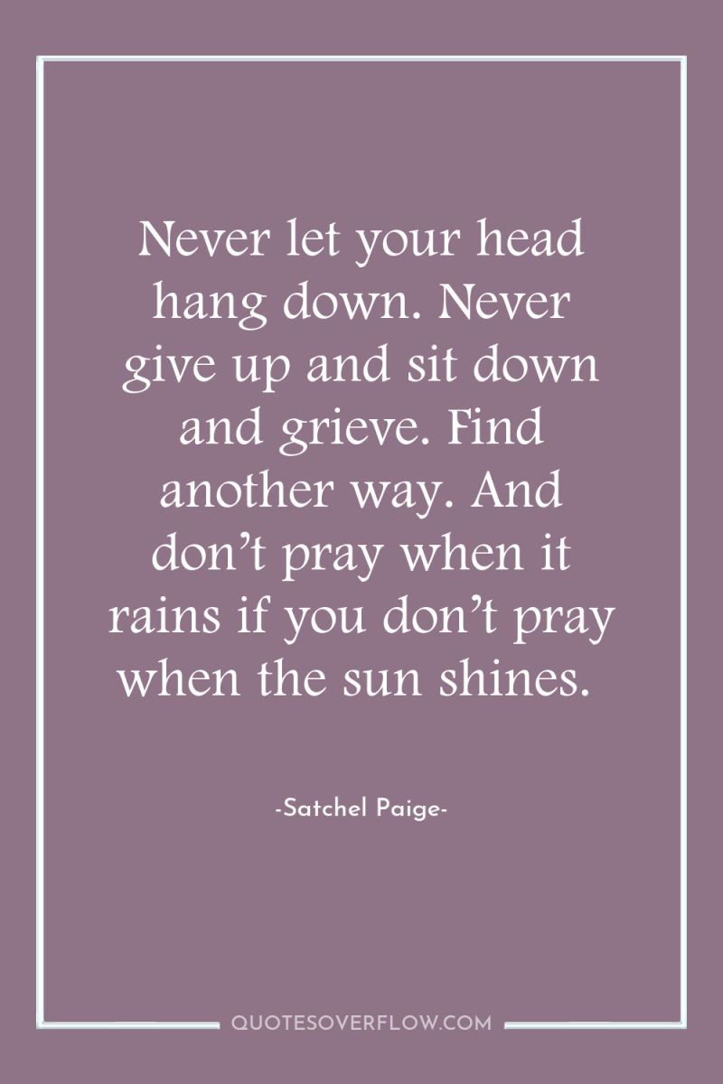 Never let your head hang down. Never give up and...