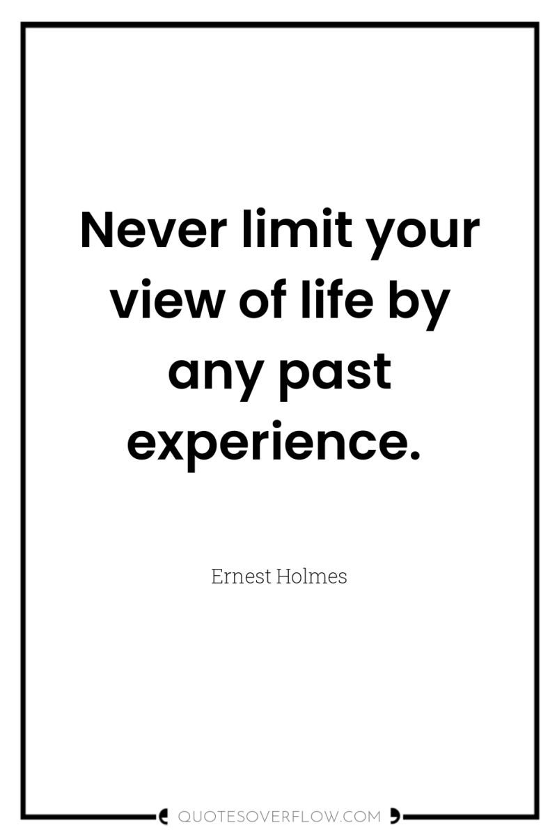 Never limit your view of life by any past experience. 