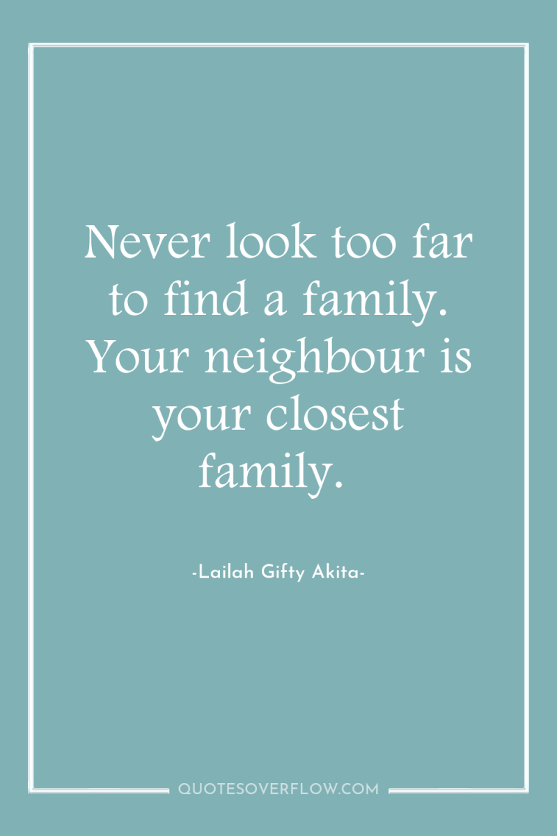 Never look too far to find a family. Your neighbour...