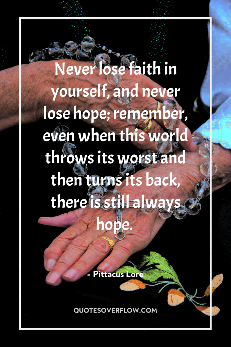 Never lose faith in yourself, and never lose hope; remember,...