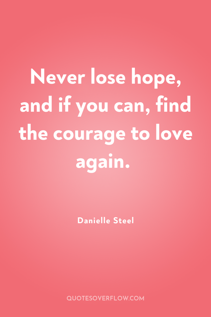 Never lose hope, and if you can, find the courage...