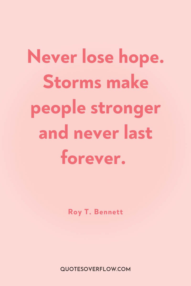 Never lose hope. Storms make people stronger and never last...