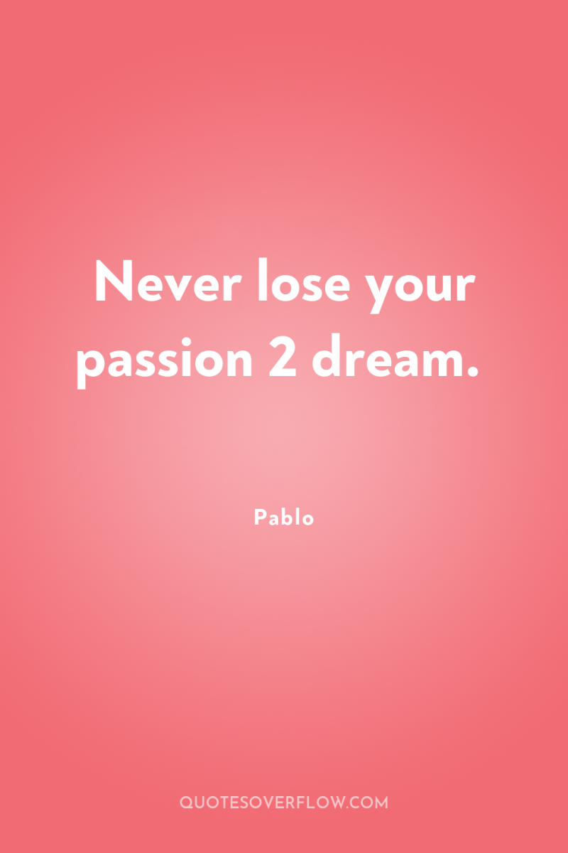 Never lose your passion 2 dream. 
