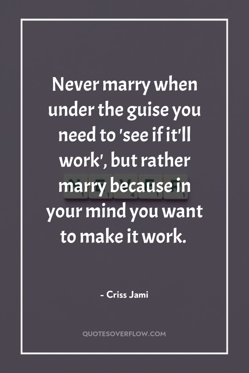 Never marry when under the guise you need to 'see...
