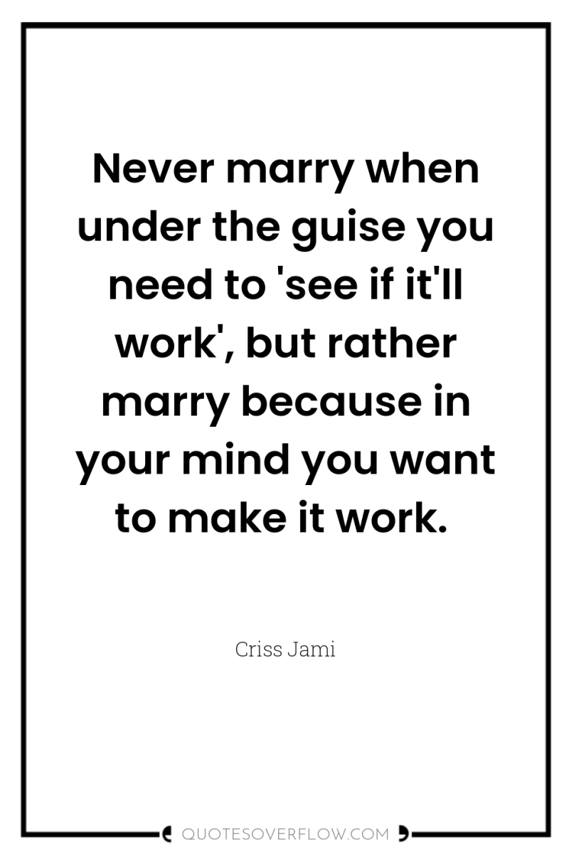 Never marry when under the guise you need to 'see...