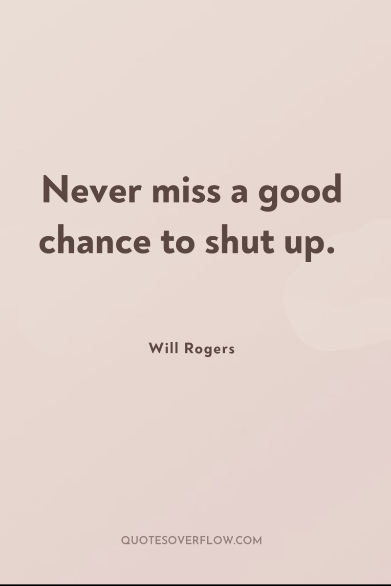 Never miss a good chance to shut up. 