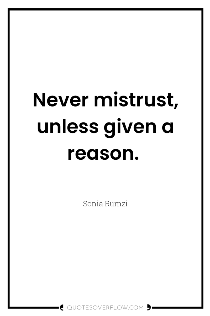 Never mistrust, unless given a reason. 