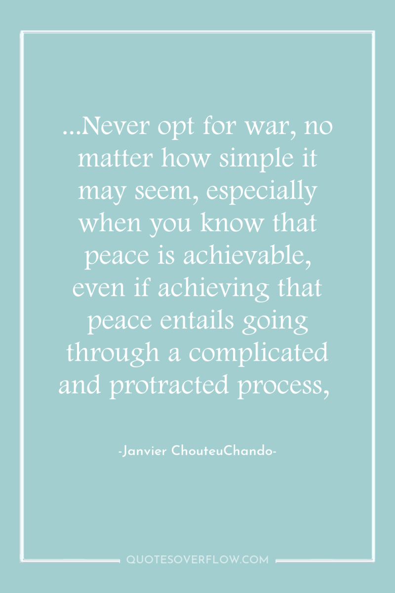 ...Never opt for war, no matter how simple it may...